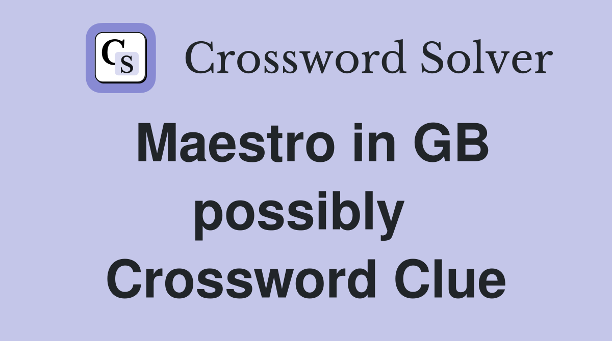 Maestro in GB possibly  Crossword Clue