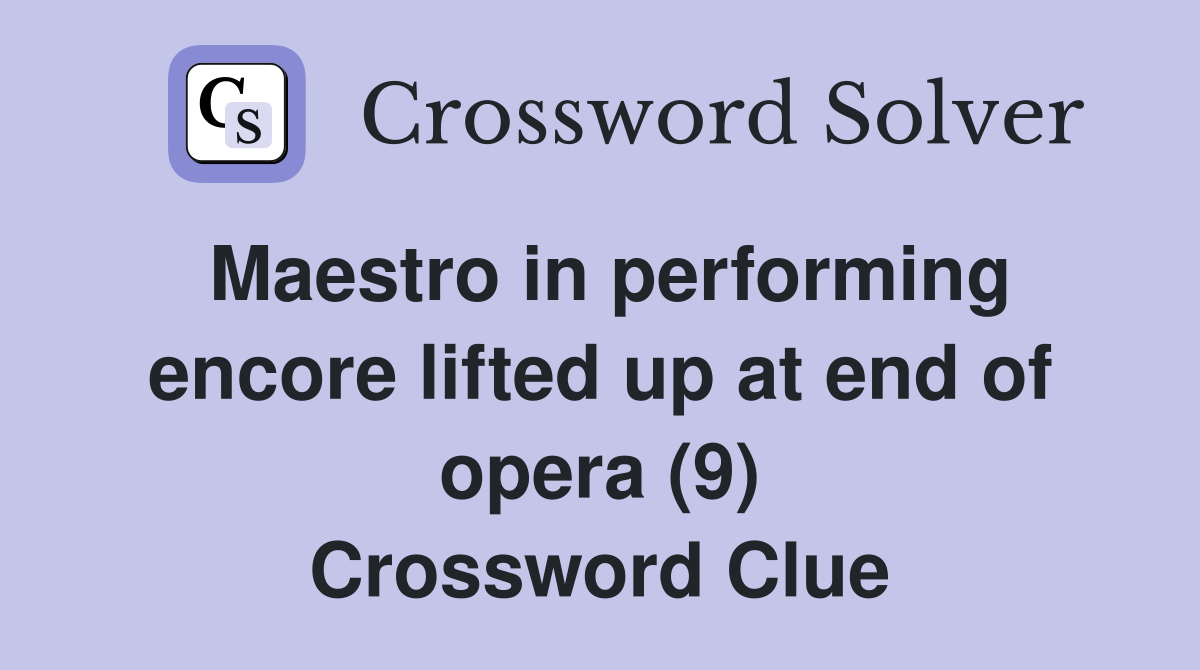 Maestro in performing encore lifted up at end of opera (9) Crossword Clue