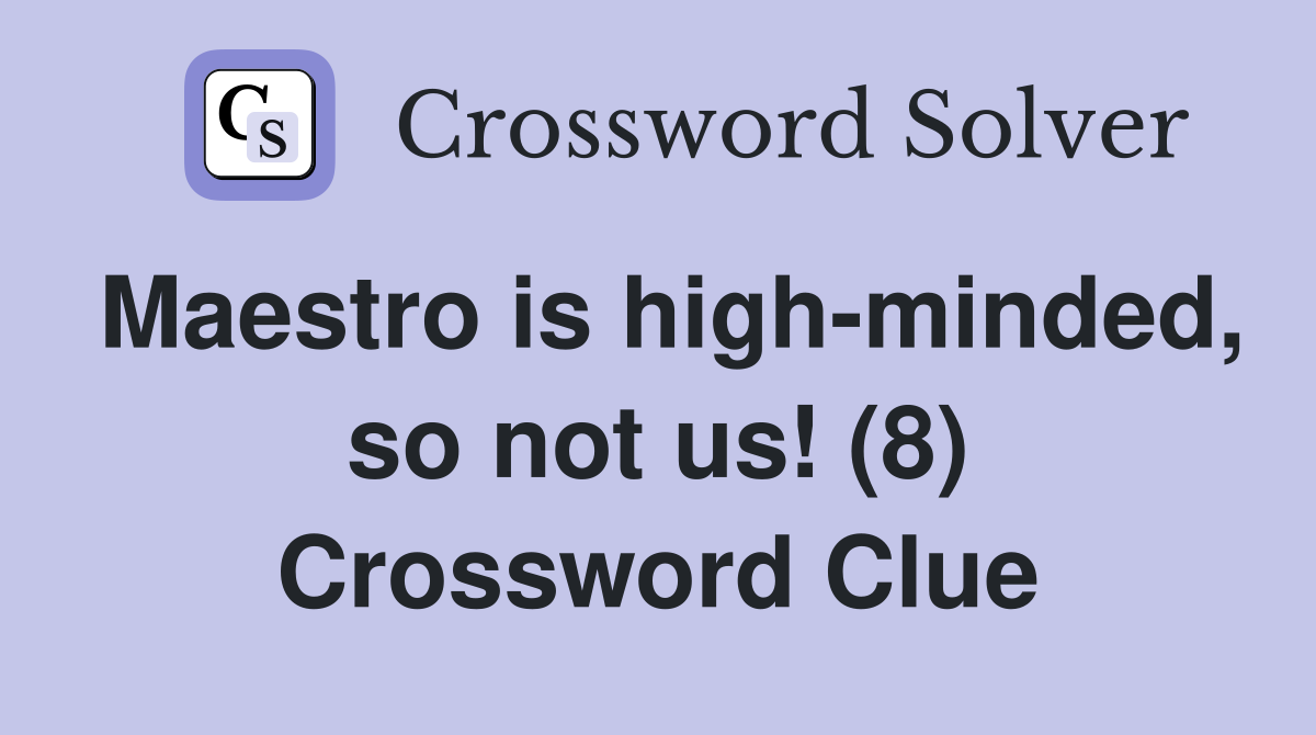 Maestro is high-minded, so not us! (8) Crossword Clue