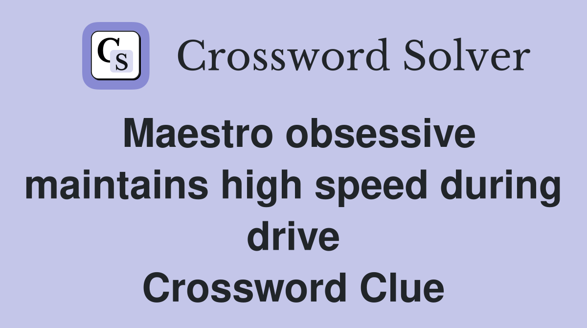 Maestro obsessive maintains high speed during drive Crossword Clue