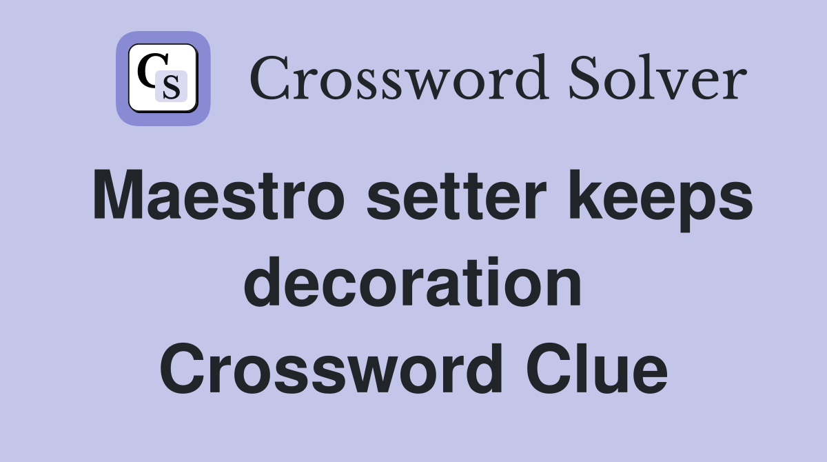 Maestro setter keeps decoration Crossword Clue