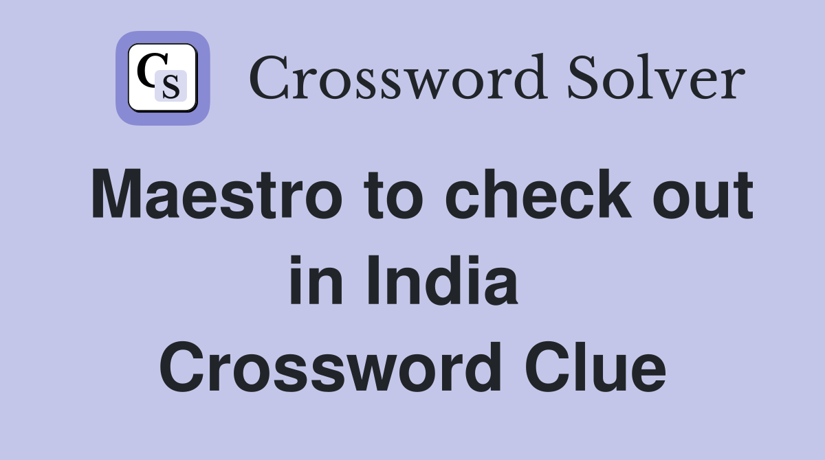 Maestro to check out in India  Crossword Clue