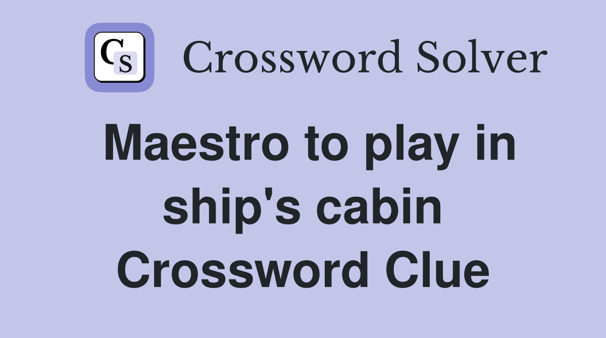 Maestro to play in ship's cabin Crossword Clue