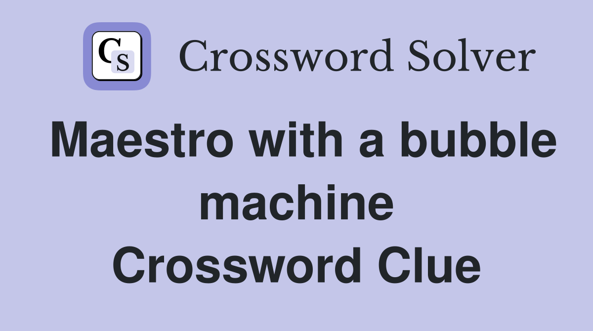 Maestro with a bubble machine Crossword Clue