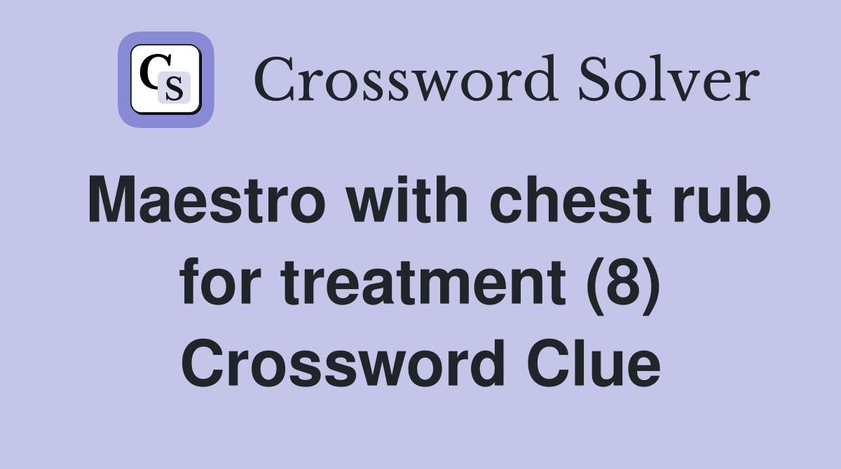 Maestro with chest rub for treatment (8) Crossword Clue