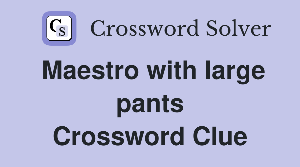 Maestro with large pants Crossword Clue
