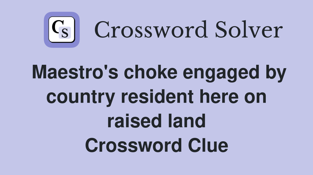 Maestro's choke engaged by country resident here on raised land Crossword Clue