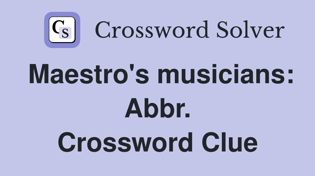 Maestro's musicians: Abbr. Crossword Clue