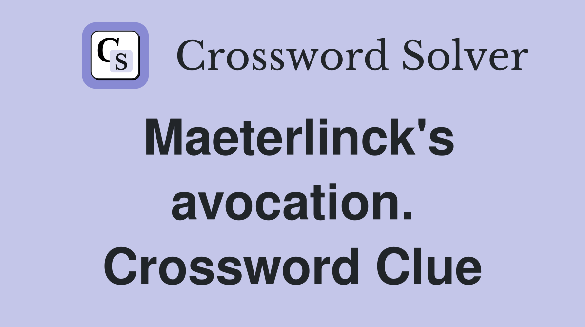 Maeterlinck's avocation. Crossword Clue