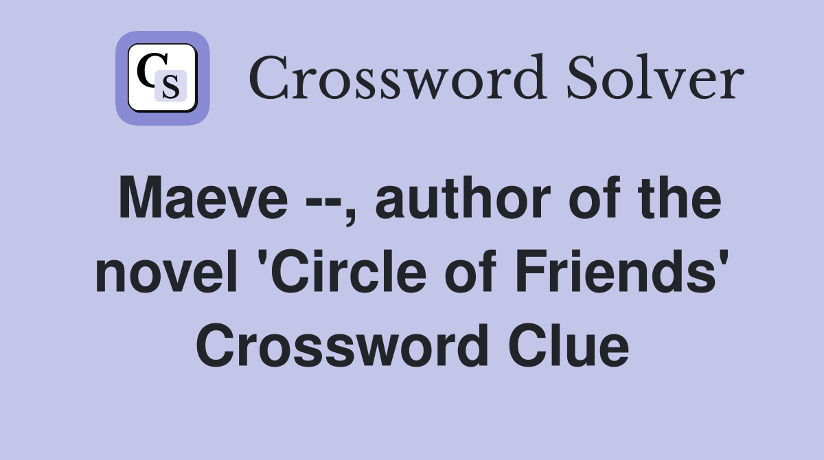 Maeve --, author of the novel 'Circle of Friends' Crossword Clue