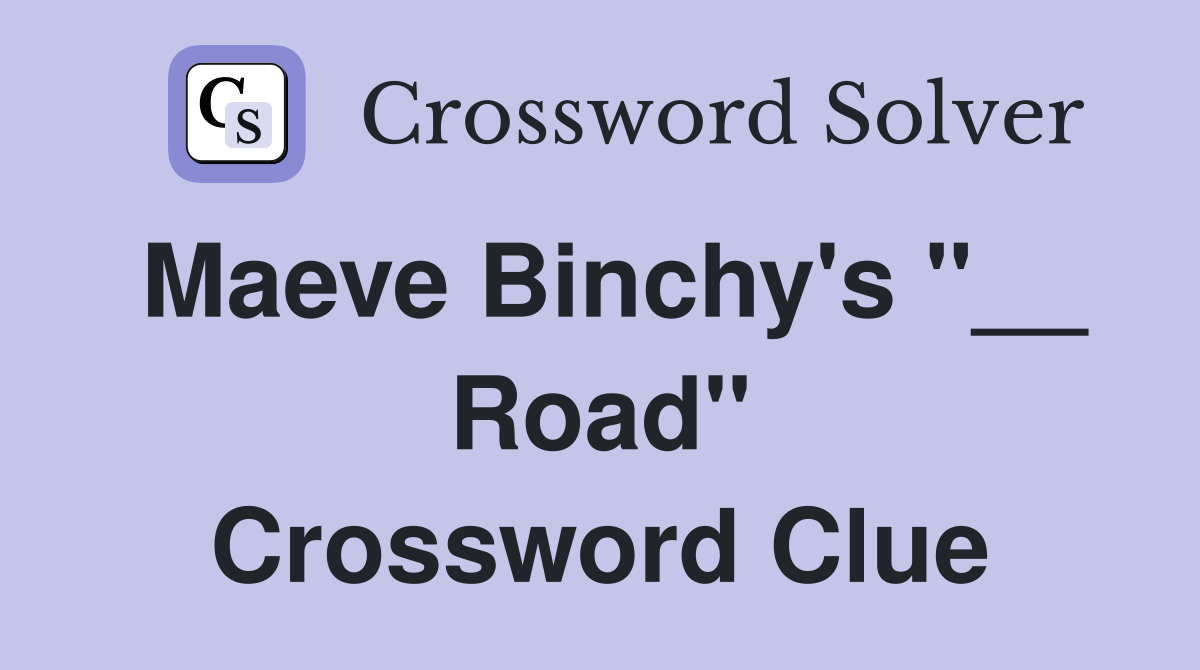 Maeve Binchy's "__ Road" Crossword Clue