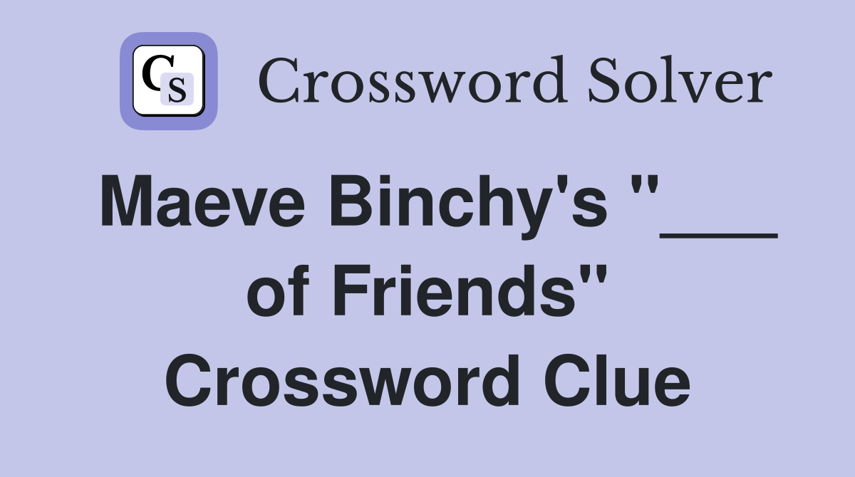 Maeve Binchy's "___ of Friends" Crossword Clue