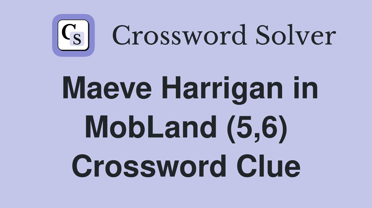 Maeve Harrigan in MobLand (5,6) Crossword Clue
