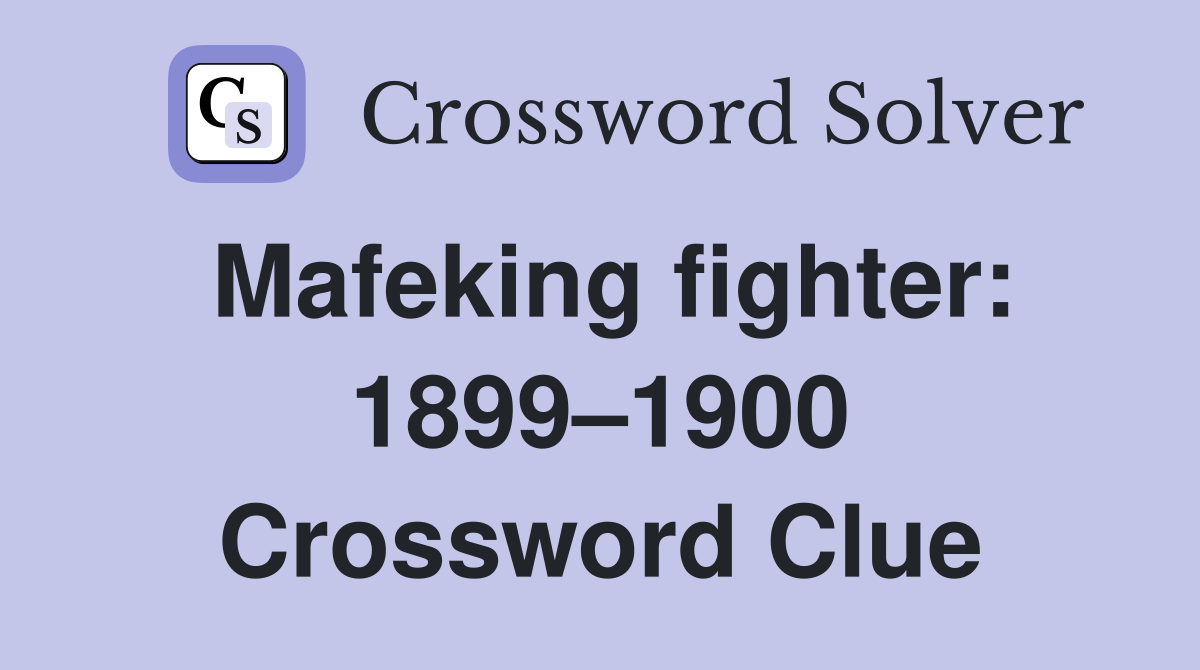 Mafeking fighter: 1899–1900 Crossword Clue