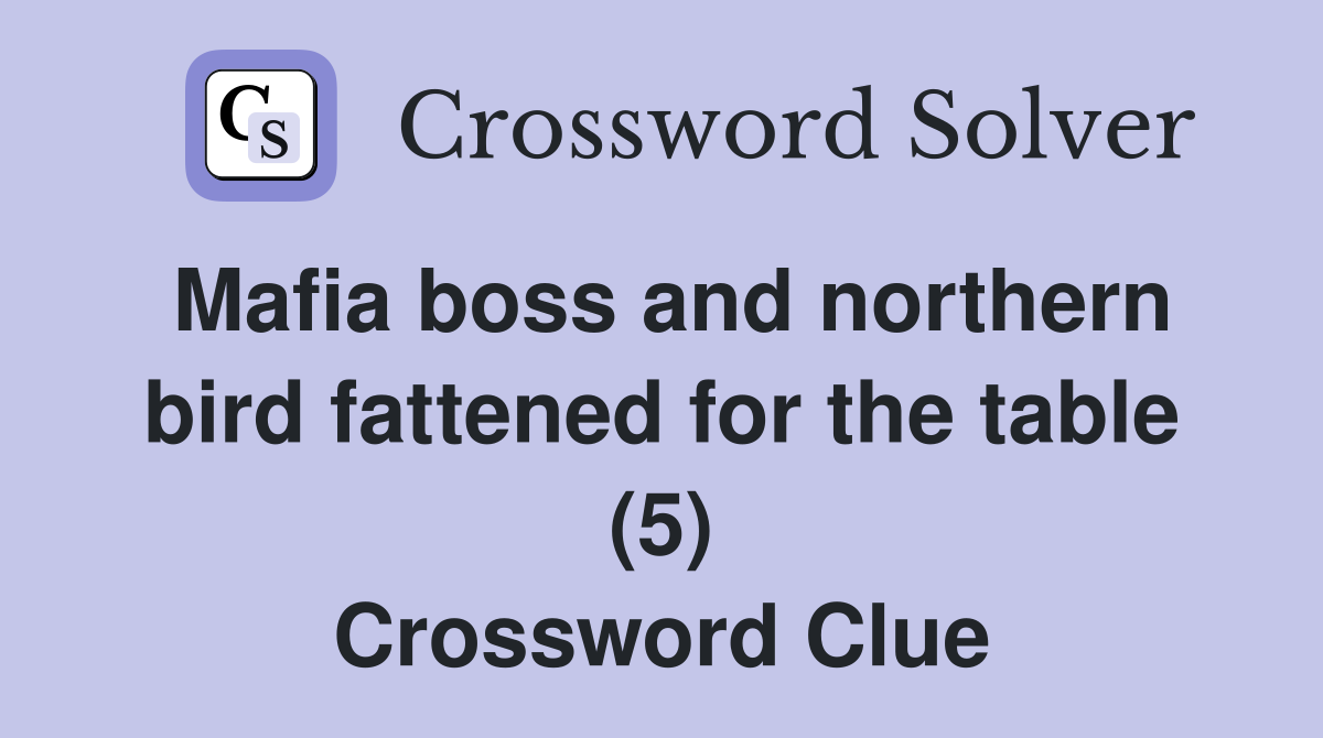 Mafia boss and northern bird fattened for the table (5) Crossword Clue