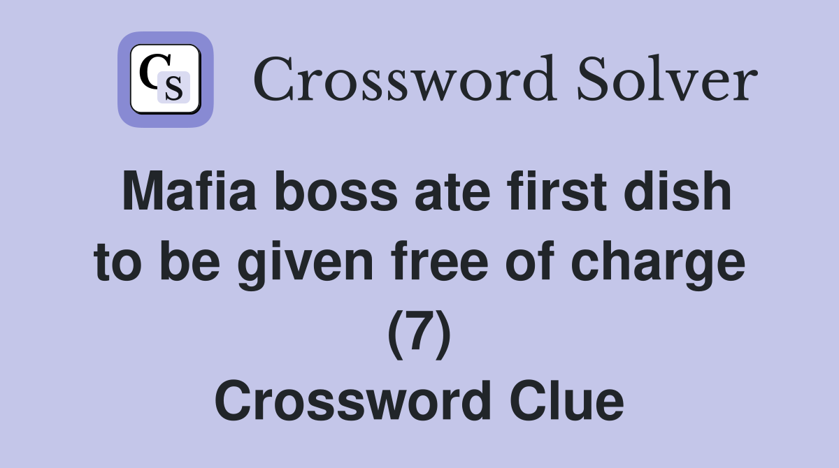 Mafia boss ate first dish to be given free of charge (7) Crossword Clue