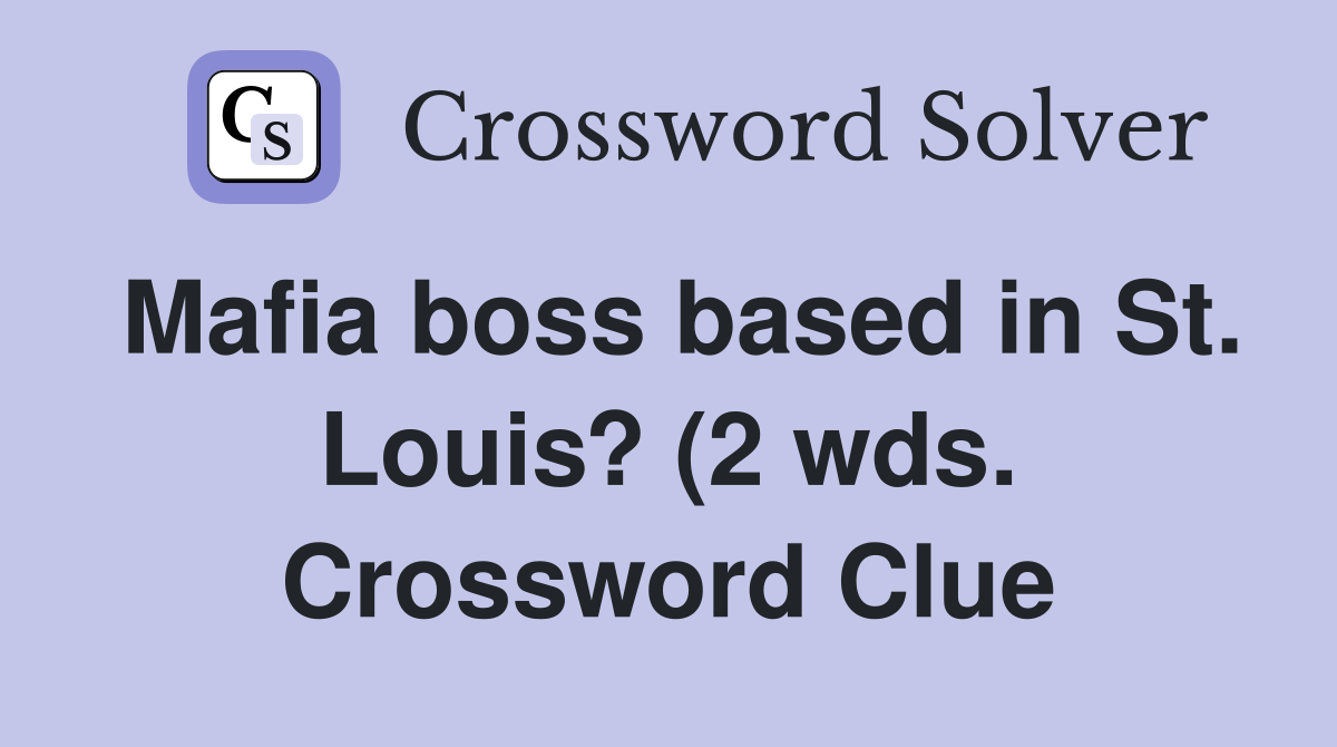 Mafia boss based in St Louis? (2 wds ) Crossword Clue Answers Mafia boss based in St Louis? (2 wds ) Crossword Clue Answers