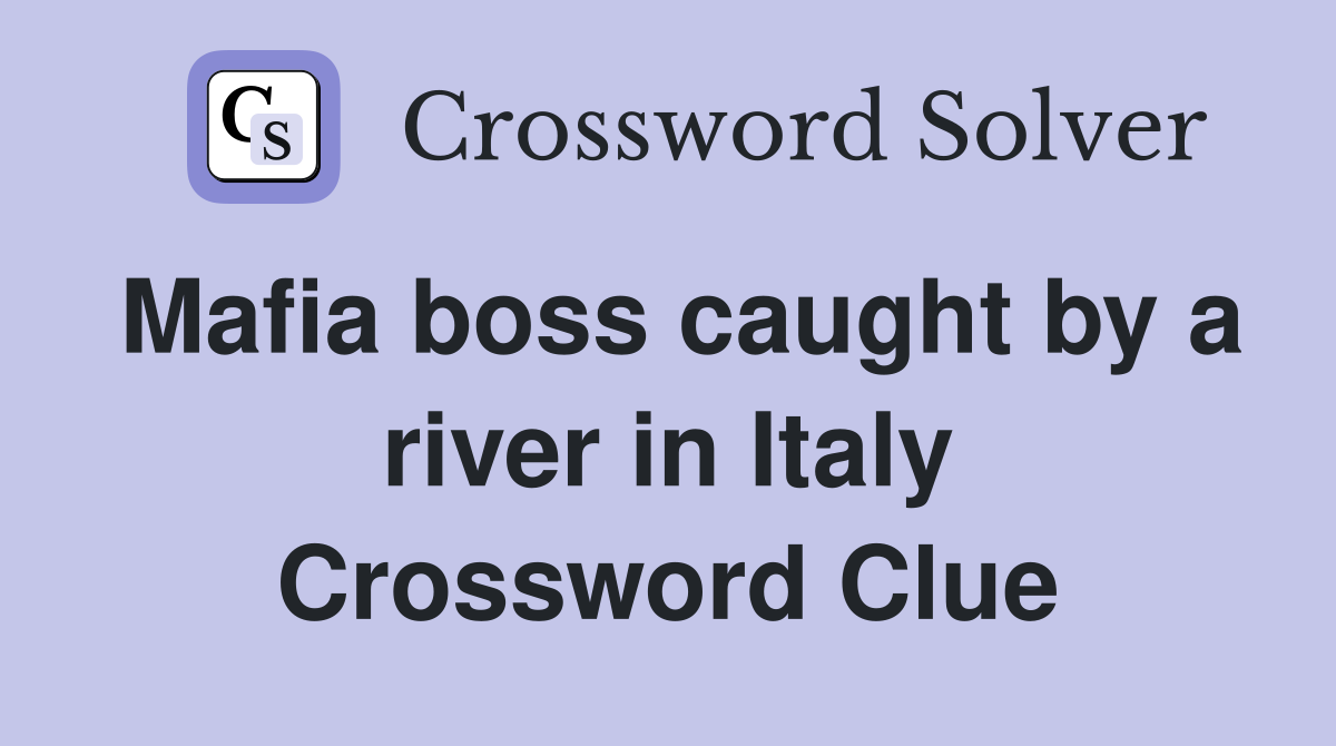Mafia boss caught by a river in Italy Crossword Clue