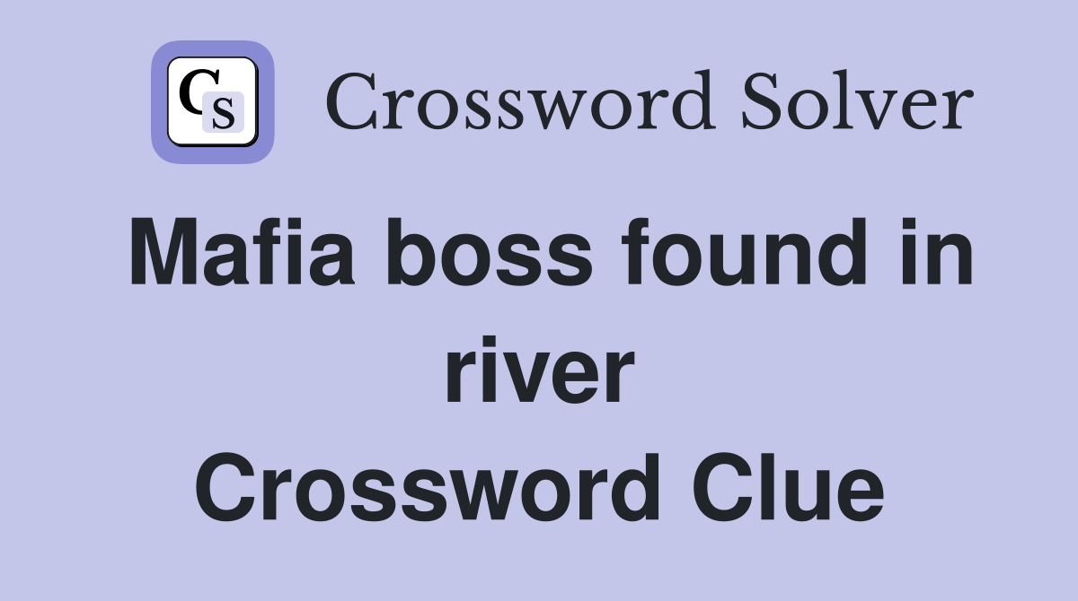 Mafia boss found in river Crossword Clue