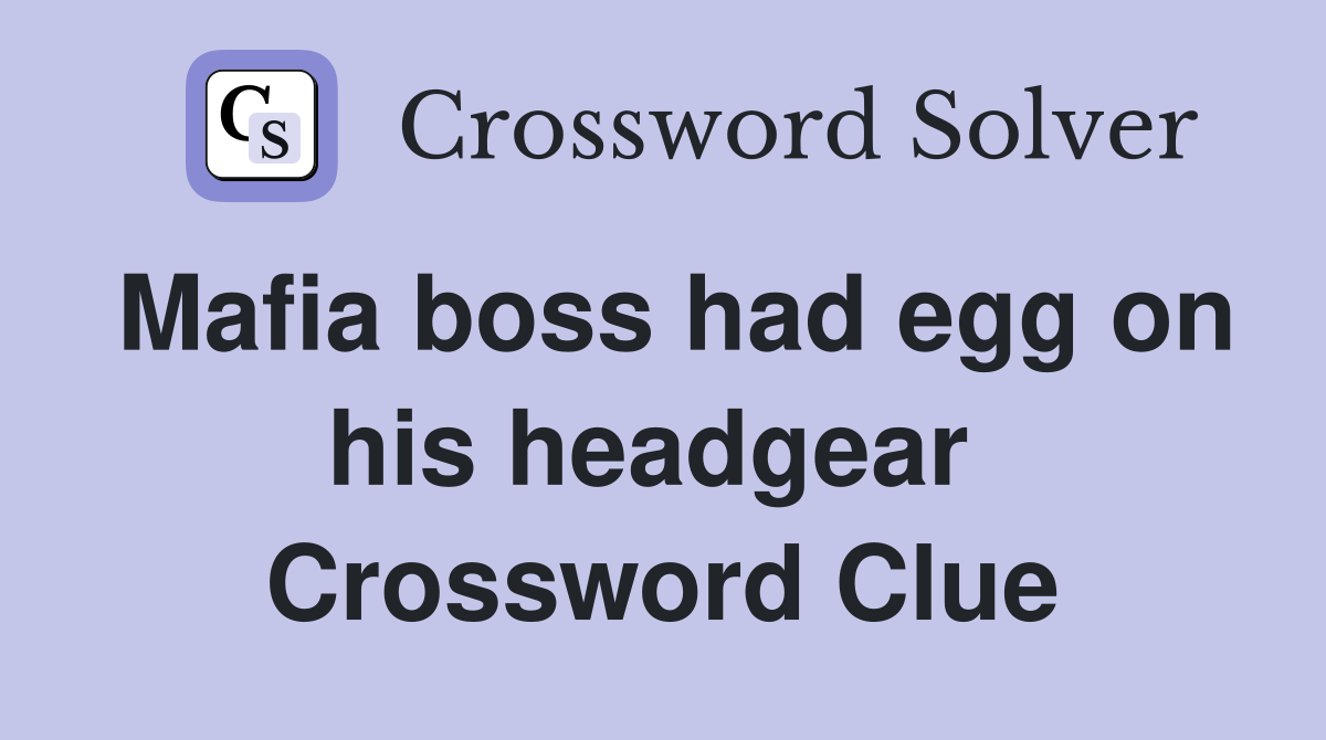 Mafia boss had egg on his headgear  Crossword Clue
