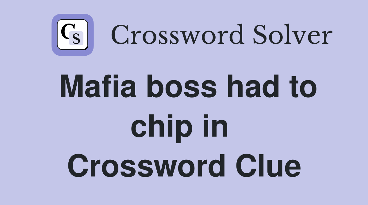 Mafia boss had to chip in  Crossword Clue