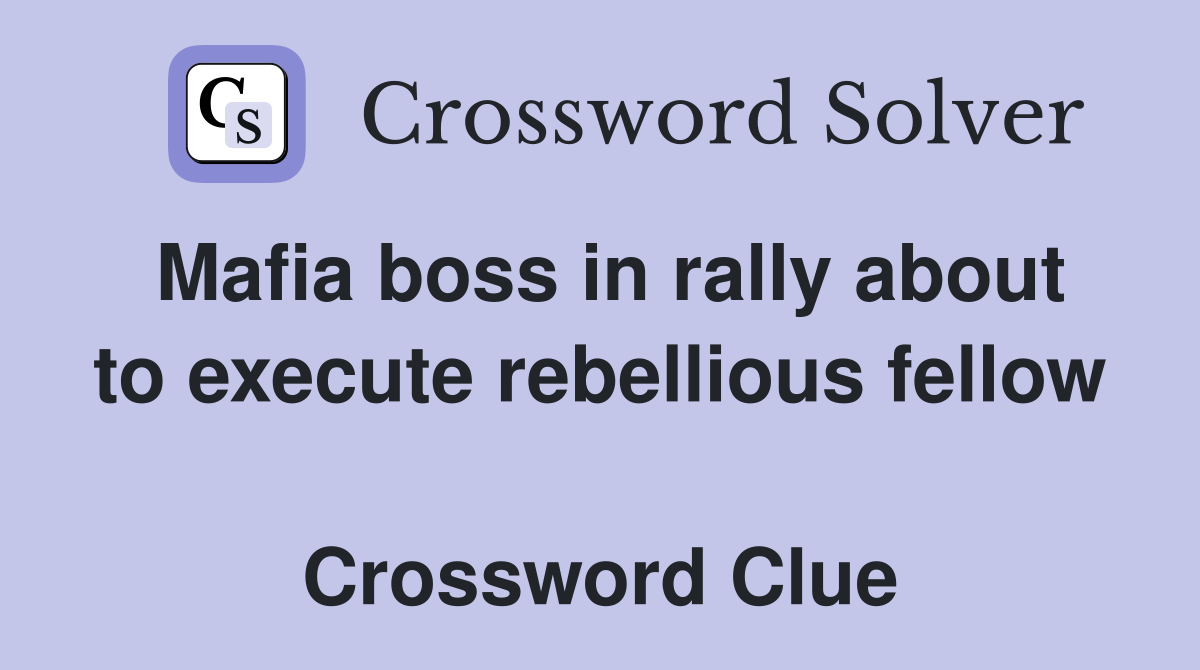 Mafia boss in rally about to execute rebellious fellow  Crossword Clue
