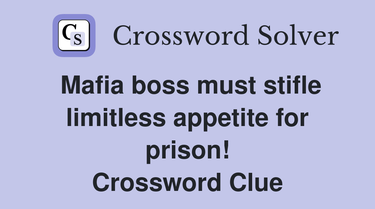 Mafia boss must stifle limitless appetite for prison! Crossword Clue