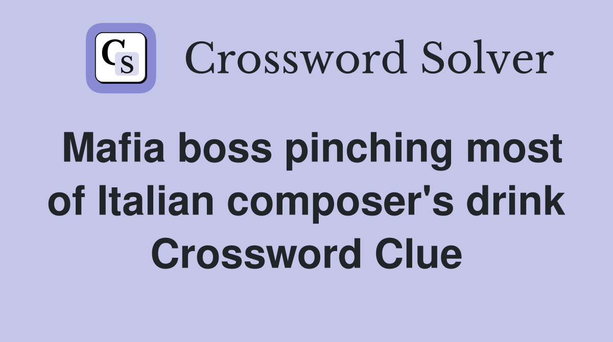 Mafia boss pinching most of Italian composer's drink Crossword Clue