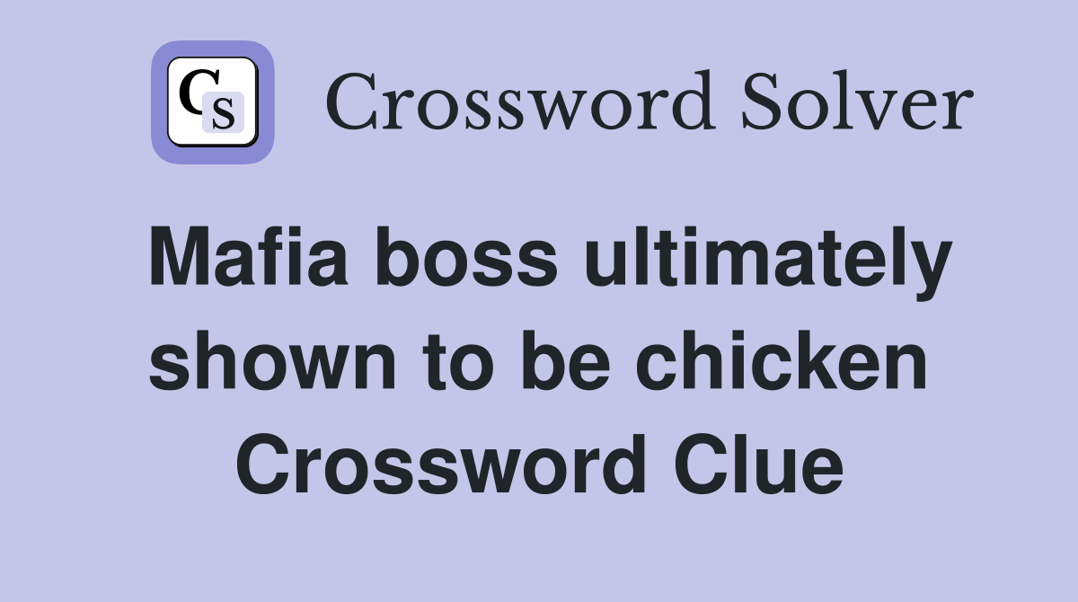 Mafia boss ultimately shown to be chicken Crossword Clue