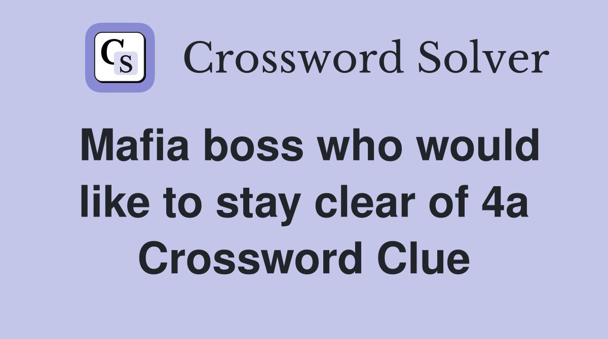 Mafia boss who would like to stay clear of 4a Crossword Clue