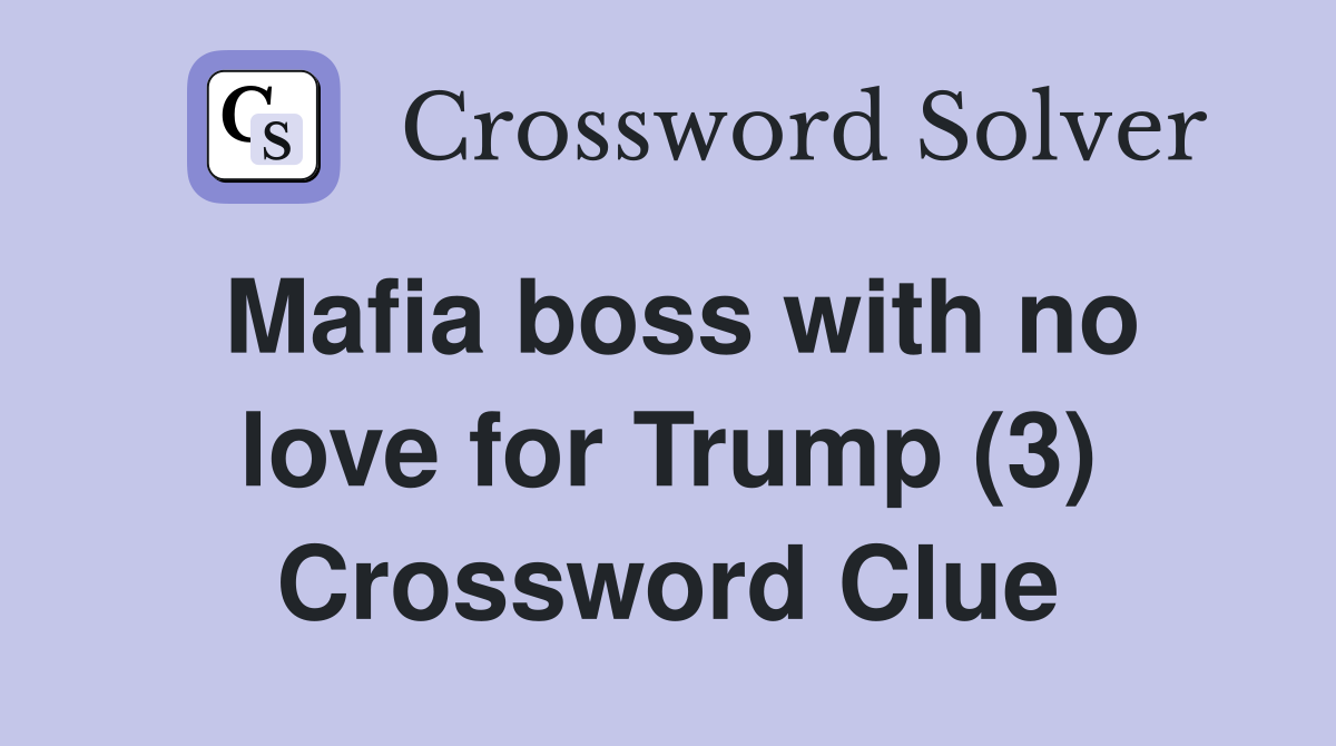 Mafia boss with no love for Trump (3) Crossword Clue