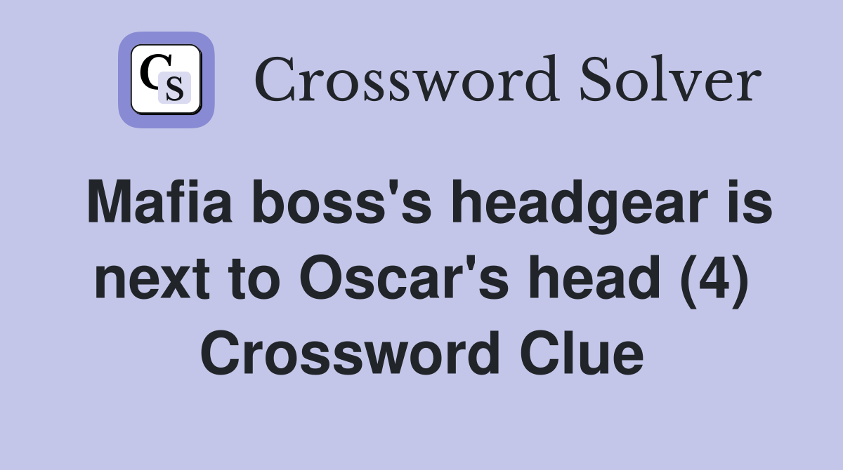 Mafia boss's headgear is next to Oscar's head (4) Crossword Clue