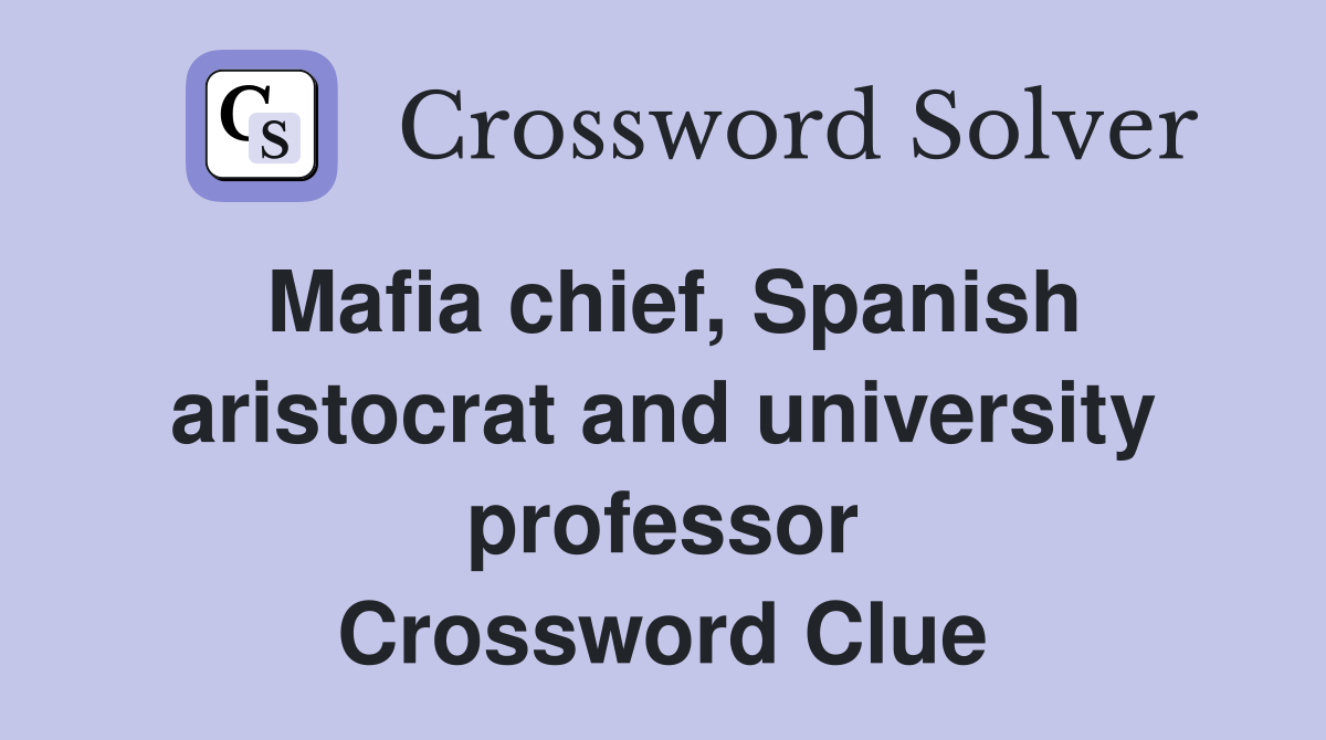 Mafia chief, Spanish aristocrat and university professor Crossword Clue