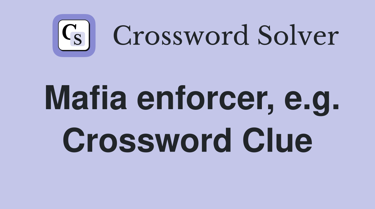 Mafia enforcer, e.g. Crossword Clue