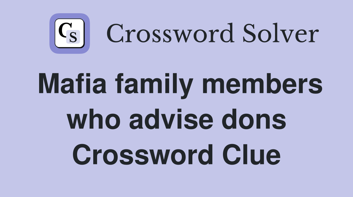 Mafia family members who advise dons Crossword Clue