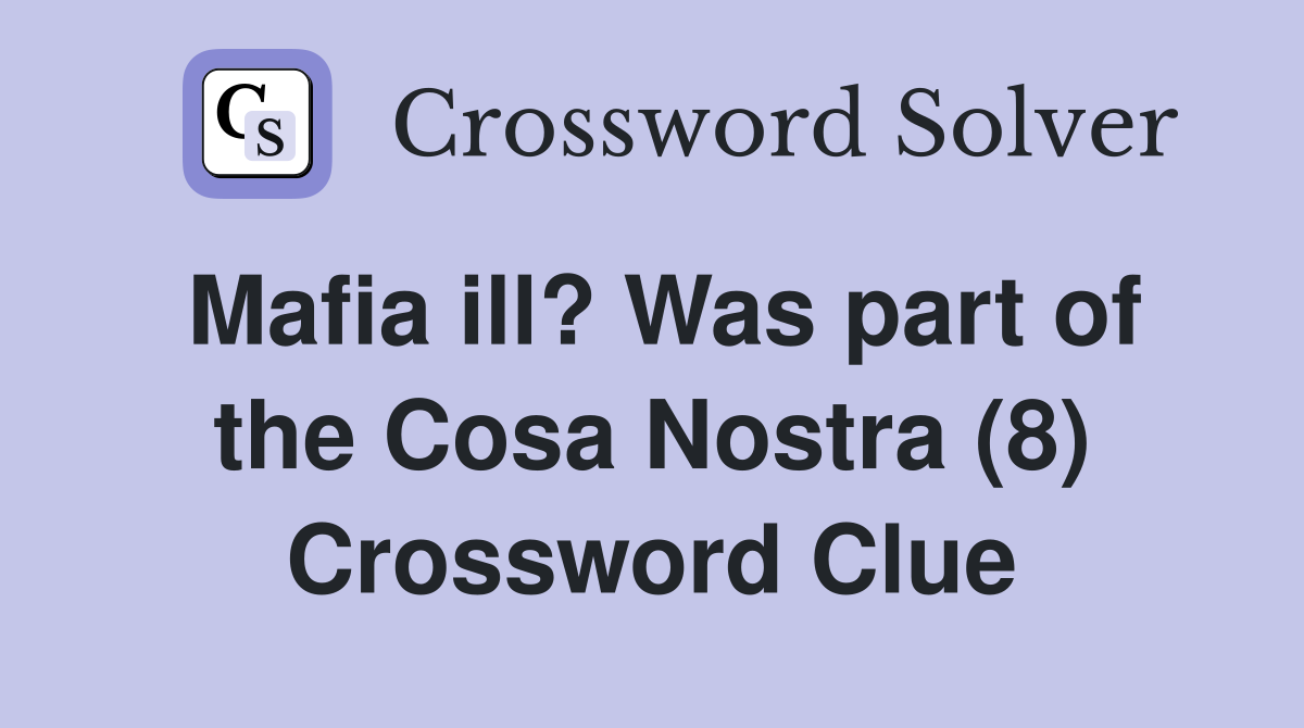 Mafia ill? Was part of the Cosa Nostra (8) Crossword Clue