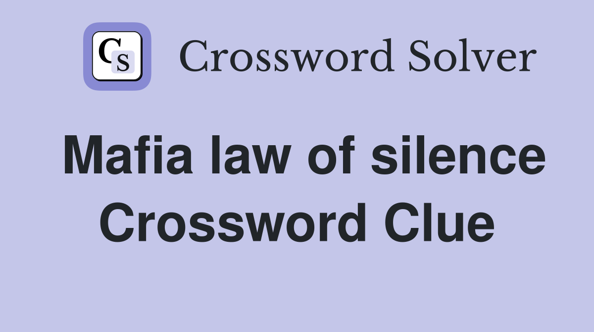 Mafia law of silence Crossword Clue