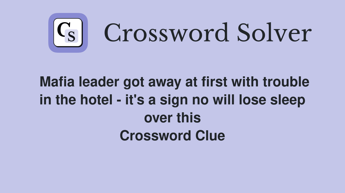 Mafia leader got away at first with trouble in the hotel - it's a sign no will lose sleep over this Crossword Clue