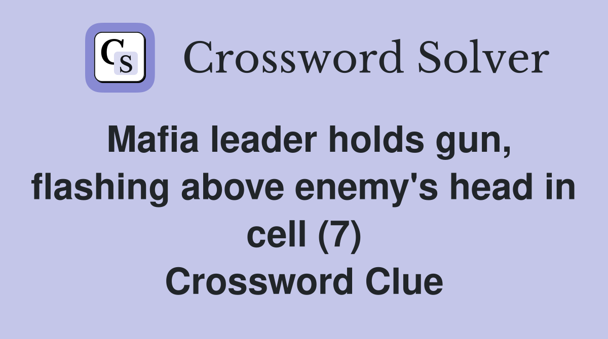 Mafia leader holds gun, flashing above enemy's head in cell (7) Crossword Clue