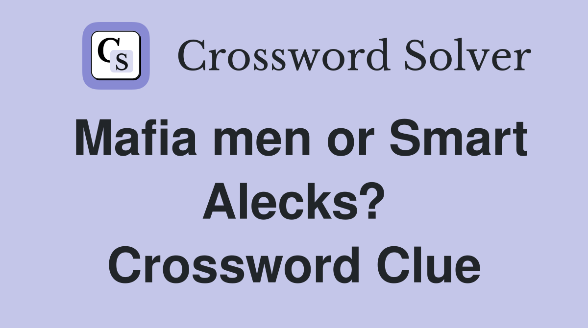 Mafia men or Smart Alecks? Crossword Clue