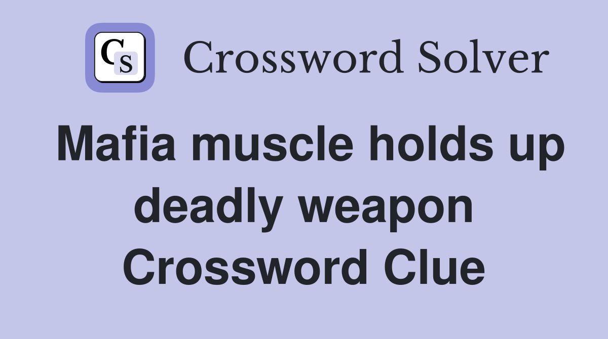 Mafia muscle holds up deadly weapon Crossword Clue