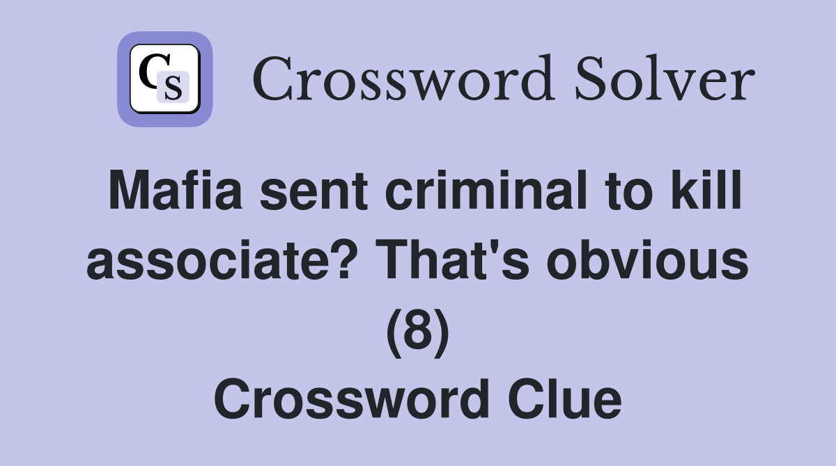 Mafia sent criminal to kill associate? That's obvious (8) Crossword Clue
