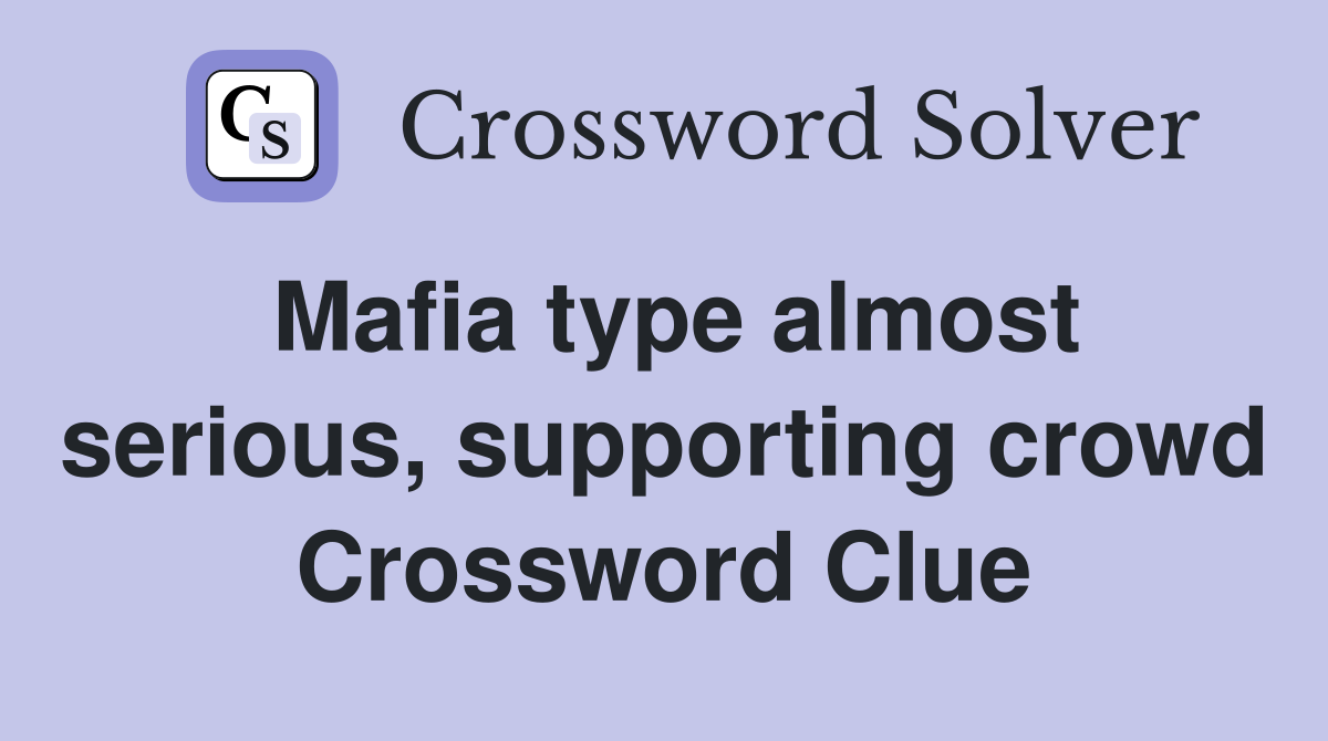 Mafia type almost serious, supporting crowd Crossword Clue