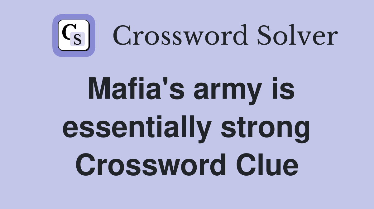 Mafia's army is essentially strong Crossword Clue