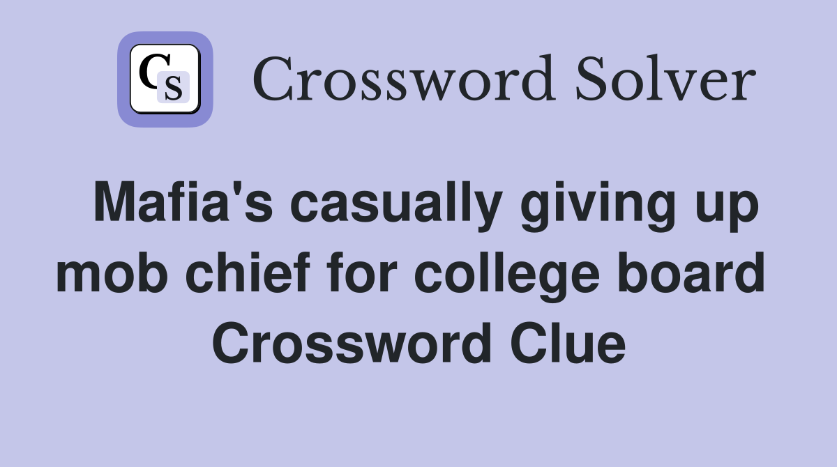 Mafia's casually giving up mob chief for college board  Crossword Clue