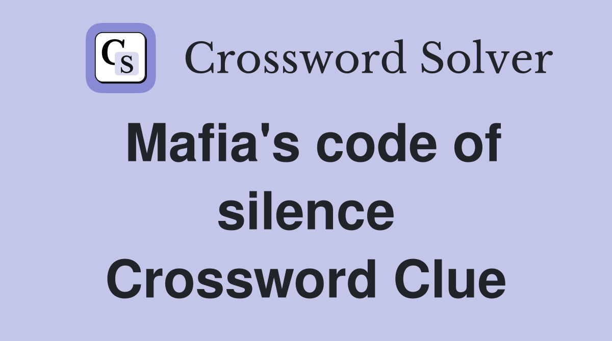 Mafia's code of silence Crossword Clue