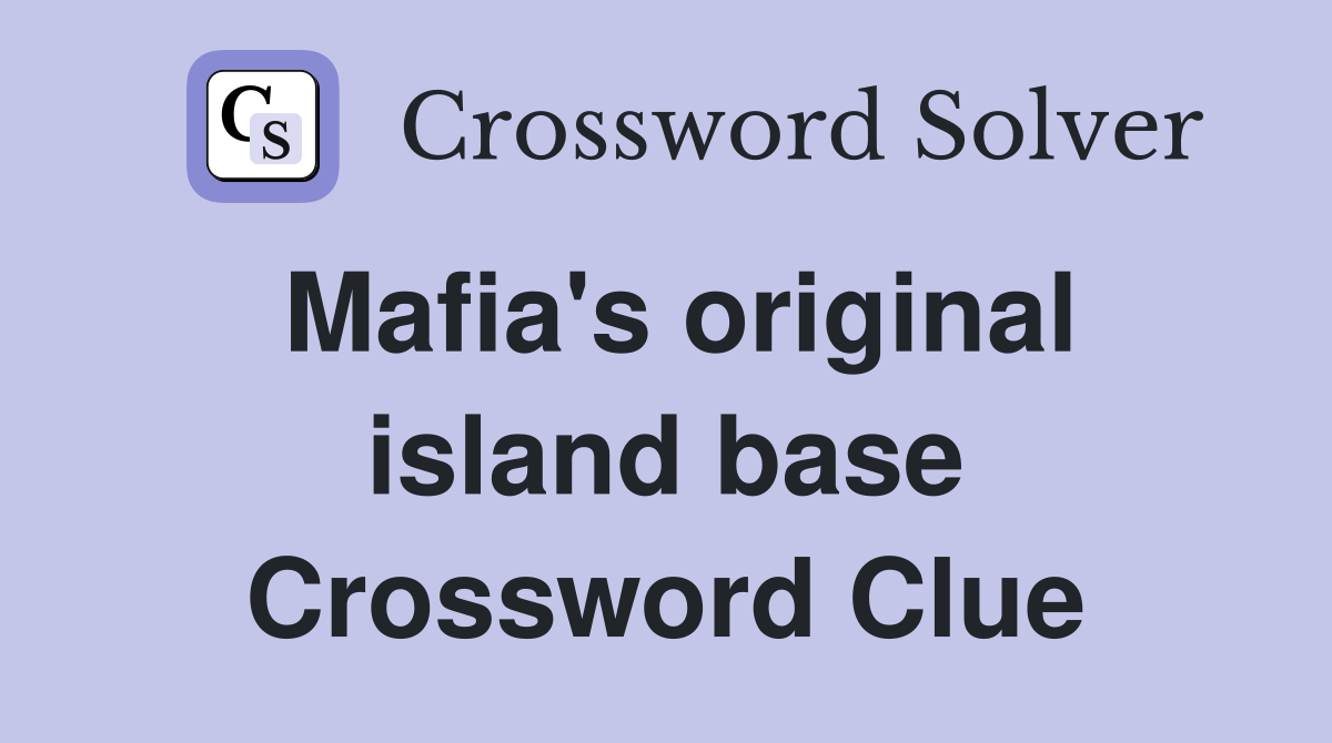 Mafia's original island base Crossword Clue
