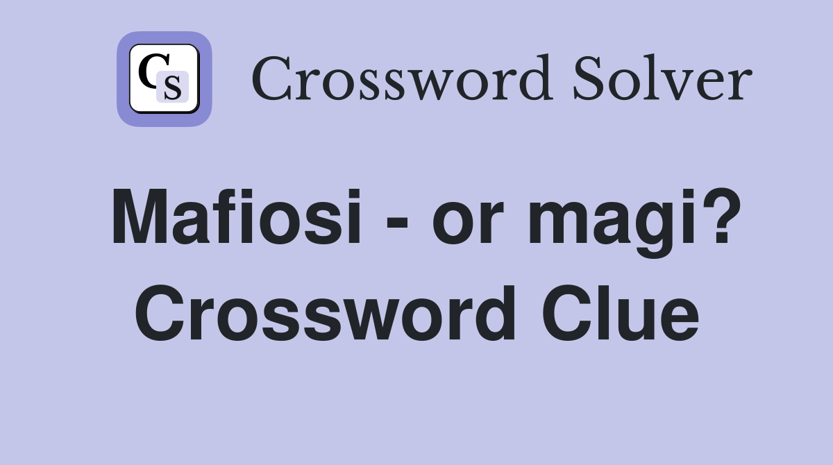 Mafiosi - or magi? Crossword Clue