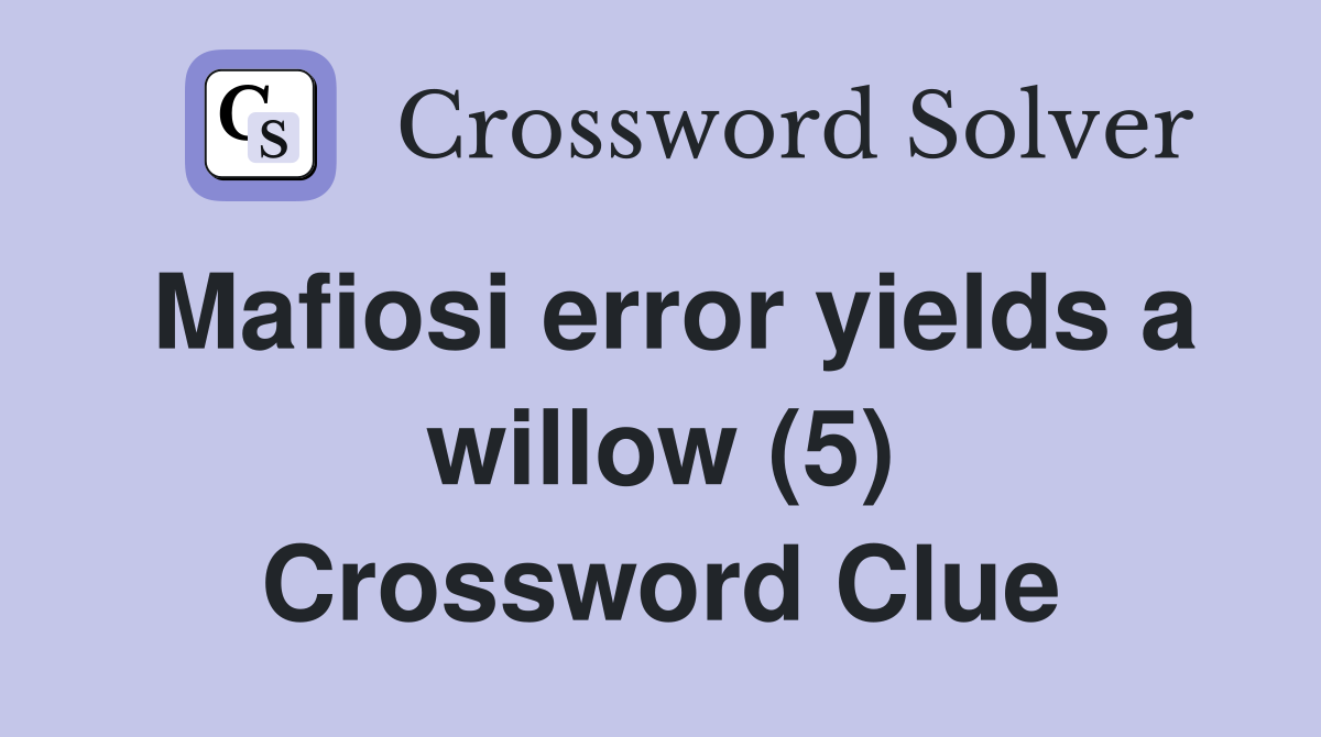 Mafiosi error yields a willow (5) Crossword Clue