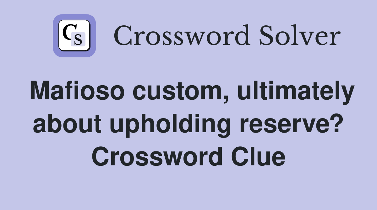 Mafioso custom, ultimately about upholding reserve? Crossword Clue